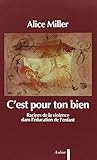 C'est pour ton bien : Racines de la violence dans l'éducation de l'enfant