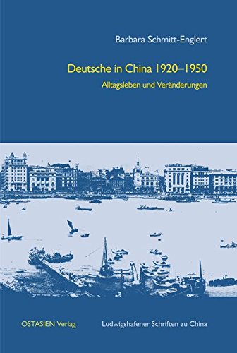 Deutsche in China 1920–1950: Alltagsleben und Veränderungen (Ludwigshafener Schriften zu China)