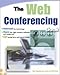The Web Conferencing Book: Understand the Technology. Choose the Right Vendors, Software, and Equipment. Start Saving Time and Money Today! by