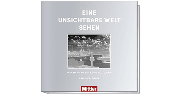 Amazon Fr Eine Unsichtbare Welt Sehen Die Geschichte Der Warmebildtechnik Harry Schlemmer Livres