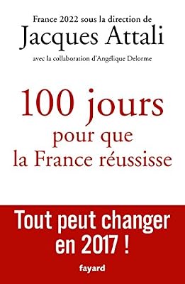 FAYARD 100 jours pour que la France réussisse: Tout peut changer en 2017 !