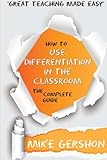 How to use Differentiation in the Classroom: The Complete Guide: Volume 3 (How to...Great Classroom Teaching Series)