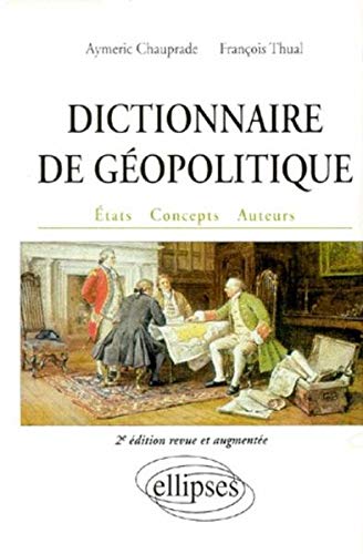 Dictionnaire de géopolitique. Etats, concepts, auteurs Dictionnaire de géopolitique. Etats, concepts, auteurs