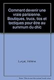 Comment devenir une vraie parisienne. Boutiques, trucs, tics et tactiques pour être au summum du chic