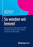 Image de So werden wir lernen!: Kompetenzentwicklung in einer Welt fühlender Computer, kluger Wolken und sin
