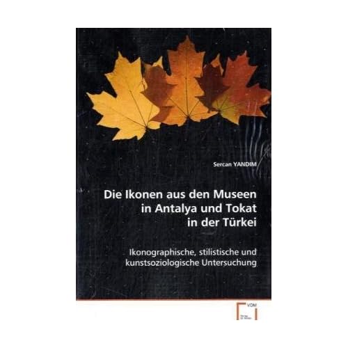 [PDF] Download Die Ikonen aus den Museen in Antalya und Tokat in derTürkei: Ikonographische- stilistische und kunstsoziologischeUntersuchung Kostenlos