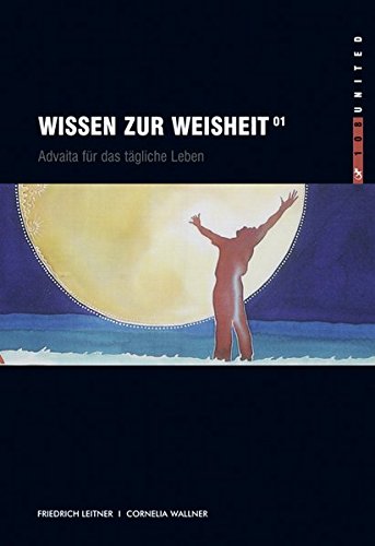 Wissen zur Weisheit: Advaita für das tägliche Leben