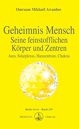 Geheimnis Mensch. Seine feinstofflichen Körper und Zentren: Aura, Solarplexus, Harazentrum, Chakras (Izvor 219)