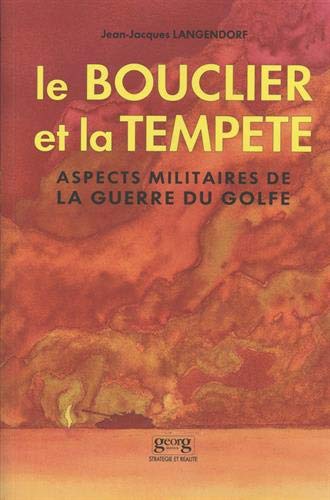Le bouclier et la tempête : Aspects militaires de la guerre du Golfe, une évaluation critique Le bouclier et la tempête : Aspects militaires de la guerre du Golfe, une évaluation critique