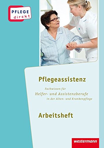 Pflege direkt: Pflegeassistenz: Fachwissen für Helfer- und Assistenzberufe in der Alten- und Krankenpflege, Arbeitsheft, 1. Auflage, 2015