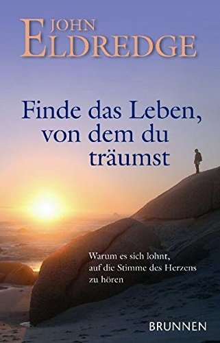 Download Finde das Leben von dem du träumst: Warum es sich lohnt, auf die Stimme unseres Herzens zu hören