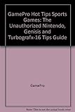 GamePro Hot Tips Sports Games: The Unauthorized Nintendo, Genisis and Turbografx-16 Tips Guide