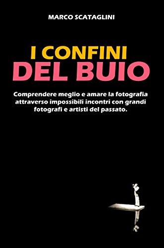 Download I confini del buio: Comprendere meglio e amare la fotografia attraverso impossibili incontri con grandi fotografi e artisti del passato Download I confini del buio: Comprendere meglio e amare la fotografia attraverso impossibili incontri con grandi fotografi e artisti del passato