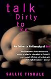 Talk Dirty to Me: An Intimate Philosophy of Sex by Sallie Tisdale