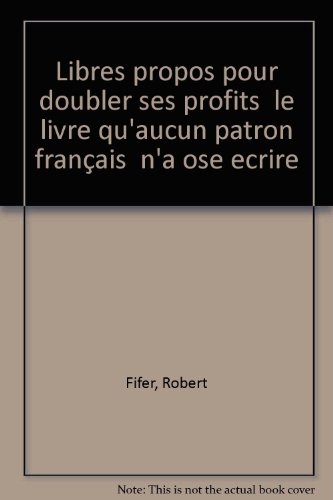 Libres propos pour doubler ses profits. Le livre qu'aucun patron français n'a osé écrire