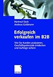 Erfolgreich verkaufen im B2B: Wie Sie Kunden analysieren, Geschäftspotenziale entdecken und Aufträge sichern by