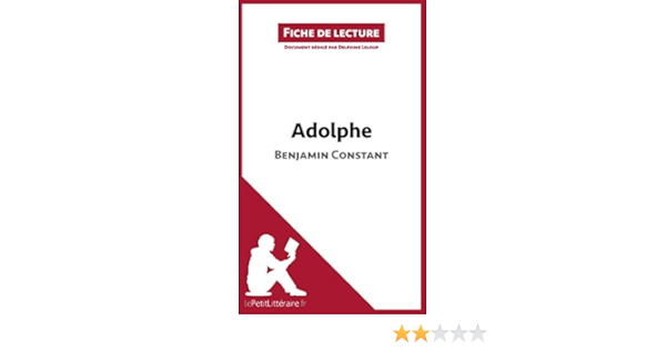 Adolphe De Benjamin Constant Fiche De Lecture Resume Complet Et Analyse Detaillee De L Oeuvre Amazon Fr Leloup Delphine Livres