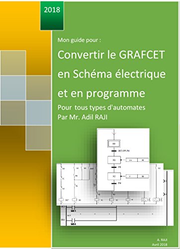 Convertir le GRAFCET en Schéma électrique et en programme pour tous types d'automates: Mon guide pour Convertir le GRAFCET en Schéma électrique et en programme ... guide par Mr.RAJI t. 2) (French Edition)