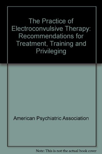 The Practice of Electroconvulsive Therapy: Recommendations for Treatment Training and Privileging : A Task Force Report of the American Psychiatric livre