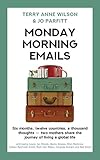 Monday Morning Emails: Six months, twelve countries, a thousand thoughts - two mothers share the journey of living a global life by Terry Anne Wilson, Jo Parfitt