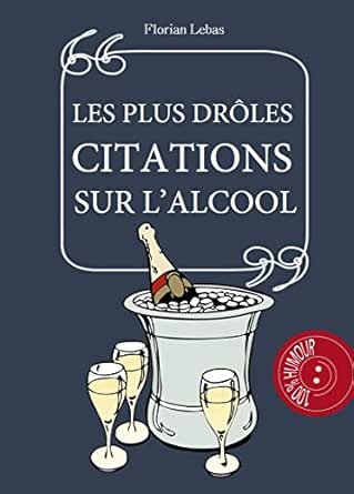 Les Plus Droles Citations Sur L Alcool L Humour Est A Consommer Sans Moderation Les Meilleurs Citations T 2 French Edition Ebook Lebas Florian Amazon In Kindle Store
