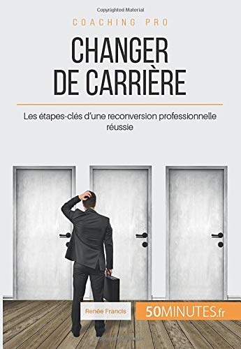Télécharger Changer de carrière: Les étapes-clés d'une reconversion professionnelle réussie Livre PDF Gratuit