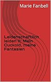 Leidenschaftlich leiden II: Mein Cuckold, meine Fantasien by