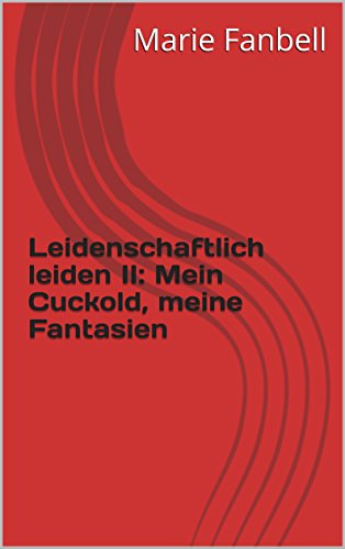 Leidenschaftlich leiden II: Mein Cuckold, meine Fantasien