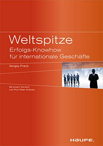 Weltspitze: Erfolgs-Knowhow für internationale Geschäfte (Haufe Sachbuch Wirtschaft 287)