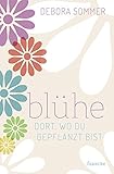 Blühe dort, wo du gepflanzt bist by Debora Sommer