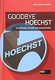 Goodbye Hoechst - Von Könnern, Spielern und Scharlatanen. Chronik des Niedergangs der Hoechst AG. Mit spannenden und detaillierten Insiderinfos. Pharmaunternehmen. by 
