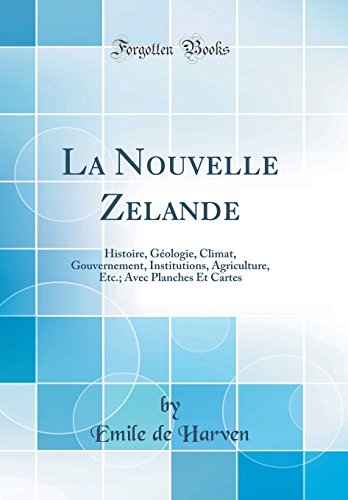 Download La Nouvelle Zelande: Histoire, Géologie, Climat, Gouvernement, Institutions, Agriculture, Etc.; Avec Planches Et Cartes (Classic Reprint) Download La Nouvelle Zelande: Histoire, Géologie, Climat, Gouvernement, Institutions, Agriculture, Etc.; Avec Planches Et Cartes (Classic Reprint)