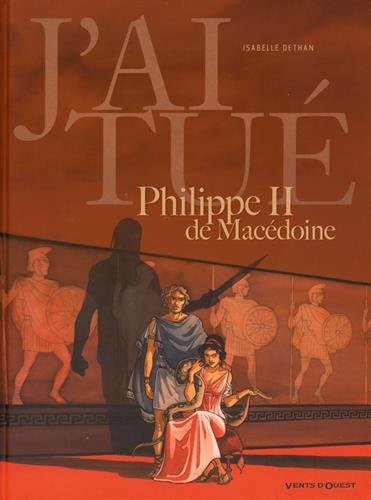 couverture de : J'ai tu&eacute; - Philippe II de macedoine