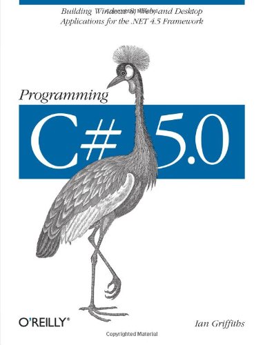 Download Programming C# 5.0: Building Windows 8, Web, and Desktop Applications for the .NET 4.5 Framework