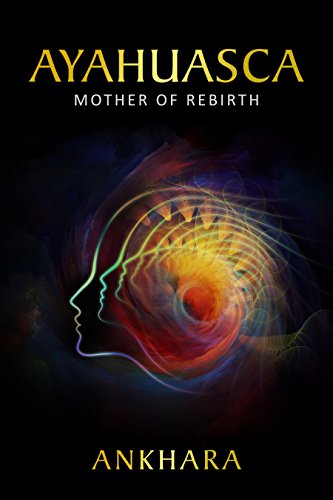 Ayahuasca: Mother of Rebirth (English Edition)