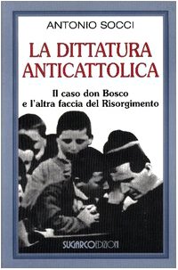 La dittatura anticattolica. Il caso don Bosco e l'altra faccia del Risorgimento