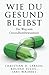 Wie du gesund bleibst: Der Weg zum Gesundheitsbewusstsein by Christian D. Larson, Roland Suljic