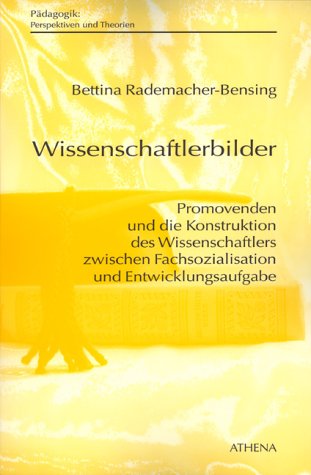 Wissenschaftlerbilder: Promovenden und die Konstruktion des Wissenschaftlers zwischen Fachsozialisation und Entwicklungsaufgabe