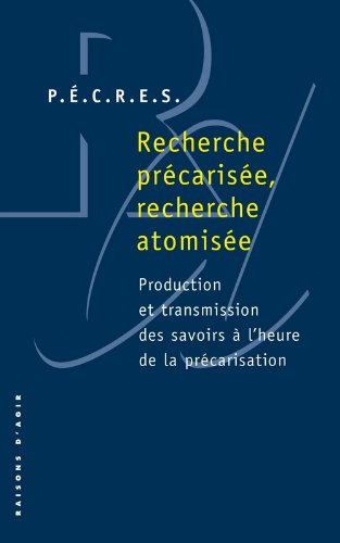 Download Recherche précarisée, recherche atomisée. Production et transmission des savoirs à l'heure de la pré