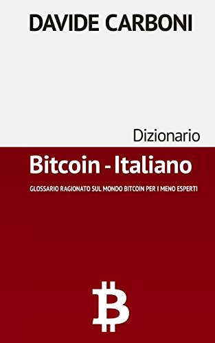 Dizionario Bitcoin - Italiano: Glossario ragionato sul mondo Bitcoin per i meno esperti Dizionario Bitcoin - Italiano: Glossario ragionato sul mondo Bitcoin per i meno esperti
