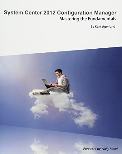 System Center 2012 Configuration Manager: Mastering the Fundamentals
