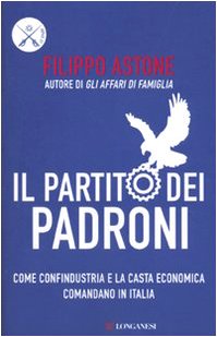 Il partito dei padroni. Come Confindustria e la casta economica comandano in Italia Il partito dei padroni. Come Confindustria e la casta economica comandano in Italia