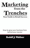 Marketing from the Trenches: Your Guide to Retail Success (English Edition) by Rudolf J. Waldner