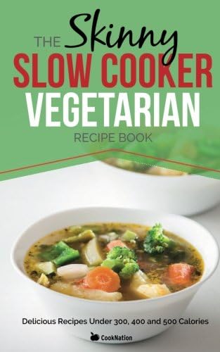 The Skinny Slow Cooker Vegetarian Recipe Book: Meat Free Recipes Under 200, 300 And 400 Calories (Cooknation)