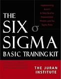 The Six Sigma Basic Training Kit: Implementing Juran's 6-Step Quality Improvement Process and Six Sigma Tools by Juran Institute