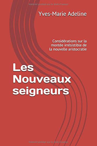 Les Nouveaux seigneurs: Considérations sur la montée irrésistible de la nouvelle aristocratie gratuit Les Nouveaux seigneurs: Considérations sur la montée irrésistible de la nouvelle aristocratie gratuit