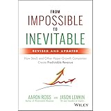 From Impossible to Inevitable: How SaaS and Other Hyper–Growth Companies Create Predictable Revenue