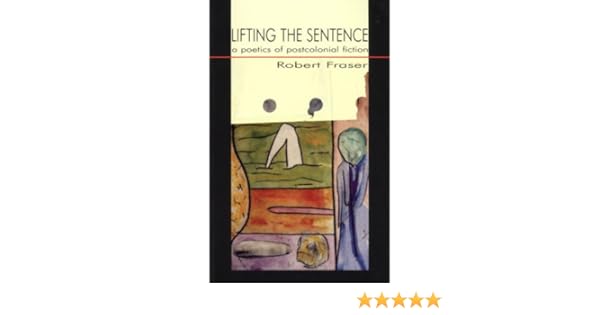 Lifting The Sentence The Poetics Of Postcolonial Fiction Amazon