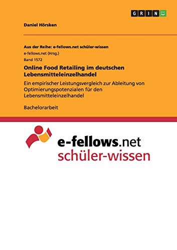 Online Food Retailing im deutschen Lebensmitteleinzelhandel: Ein empirischer Leistungsvergleich zur Ableitung von Optimierungspotenzialen für den Lebensmitteleinzelhandel Online Food Retailing im deutschen Lebensmitteleinzelhandel: Ein empirischer Leistungsvergleich zur Ableitung von Optimierungspotenzialen für den Lebensmitteleinzelhandel