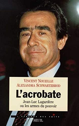 L'acrobate. Jean-Luc Lagardère ou les armes du pouvoir L'acrobate. Jean-Luc Lagardère ou les armes du pouvoir